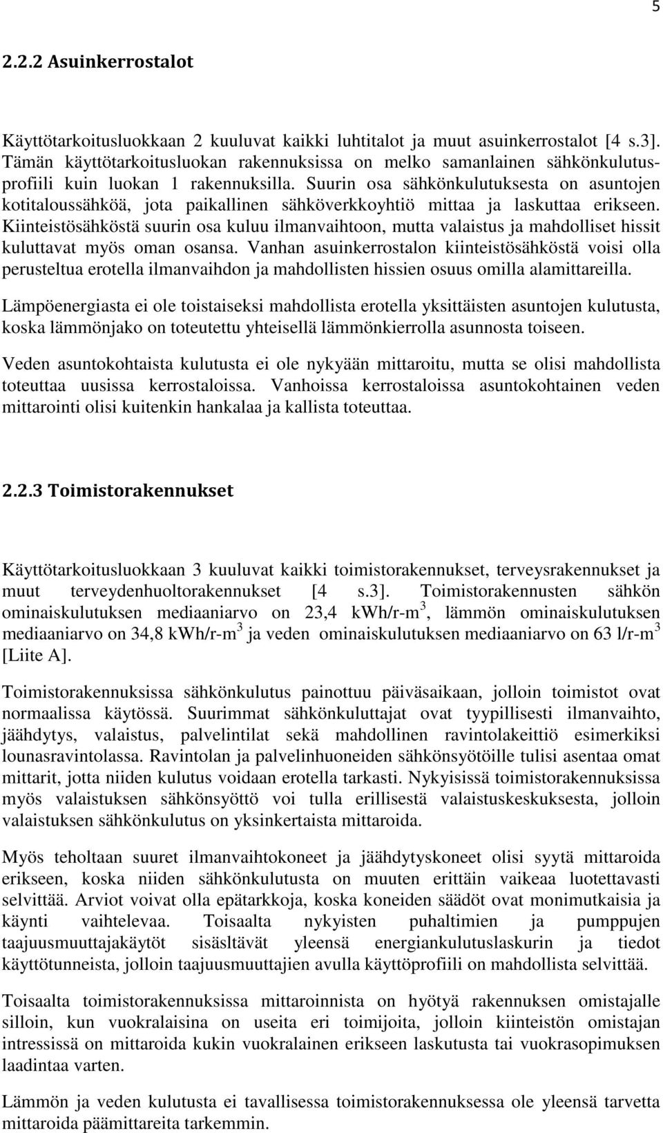 Suurin osa sähkönkulutuksesta on asuntojen kotitaloussähköä, jota paikallinen sähköverkkoyhtiö mittaa ja laskuttaa erikseen.