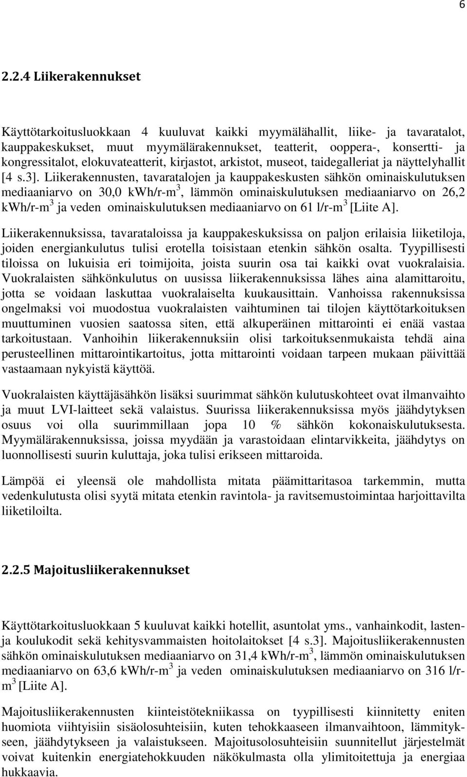 Liikerakennusten, tavaratalojen ja kauppakeskusten sähkön ominaiskulutuksen mediaaniarvo on 30,0 kwh/r-m 3, lämmön ominaiskulutuksen mediaaniarvo on 26,2 kwh/r-m 3 ja veden ominaiskulutuksen