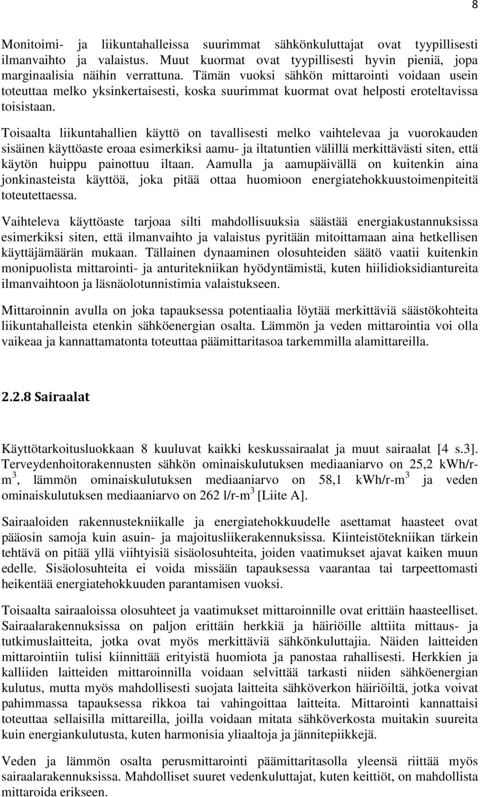 Toisaalta liikuntahallien käyttö on tavallisesti melko vaihtelevaa ja vuorokauden sisäinen käyttöaste eroaa esimerkiksi aamu- ja iltatuntien välillä merkittävästi siten, että käytön huippu painottuu