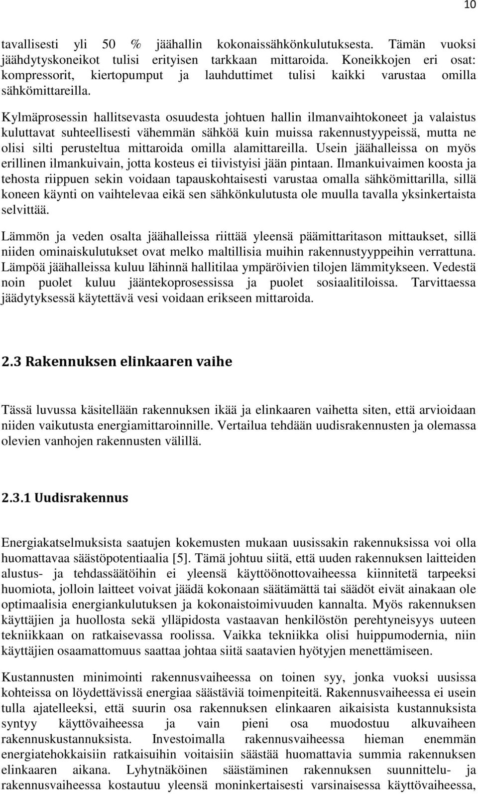 Kylmäprosessin hallitsevasta osuudesta johtuen hallin ilmanvaihtokoneet ja valaistus kuluttavat suhteellisesti vähemmän sähköä kuin muissa rakennustyypeissä, mutta ne olisi silti perusteltua