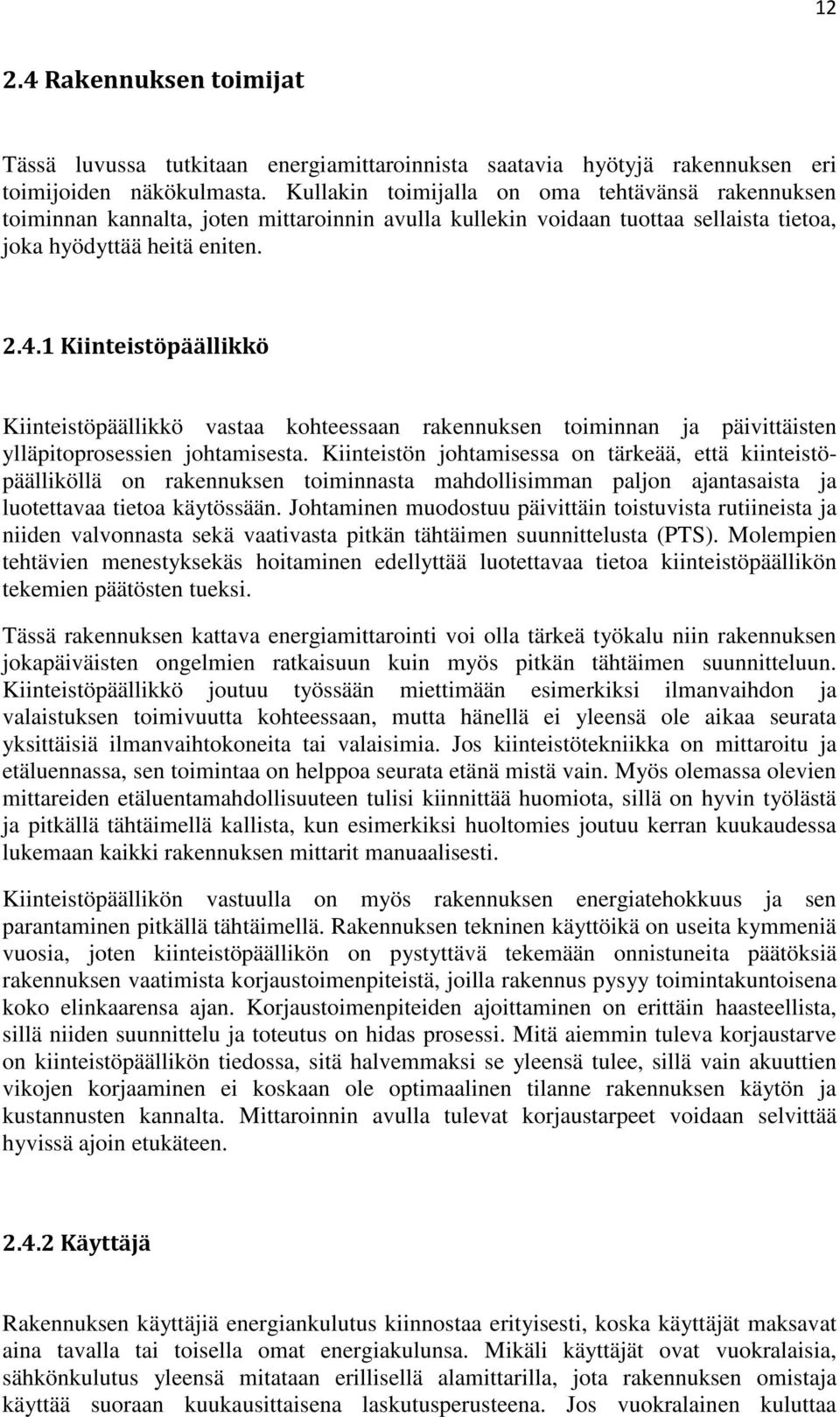 1 Kiinteistöpäällikkö Kiinteistöpäällikkö vastaa kohteessaan rakennuksen toiminnan ja päivittäisten ylläpitoprosessien johtamisesta.