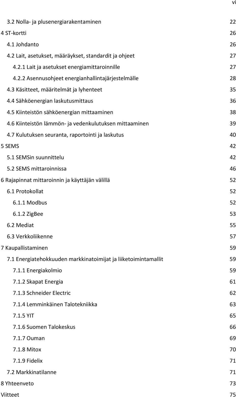 7 Kulutuksen seuranta, raportointi ja laskutus 40 5 SEMS 42 5.1 SEMSin suunnittelu 42 5.2 SEMS mittaroinnissa 46 6 Rajapinnat mittaroinnin ja käyttäjän välillä 52 6.1 Protokollat 52 6.1.1 Modbus 52 6.