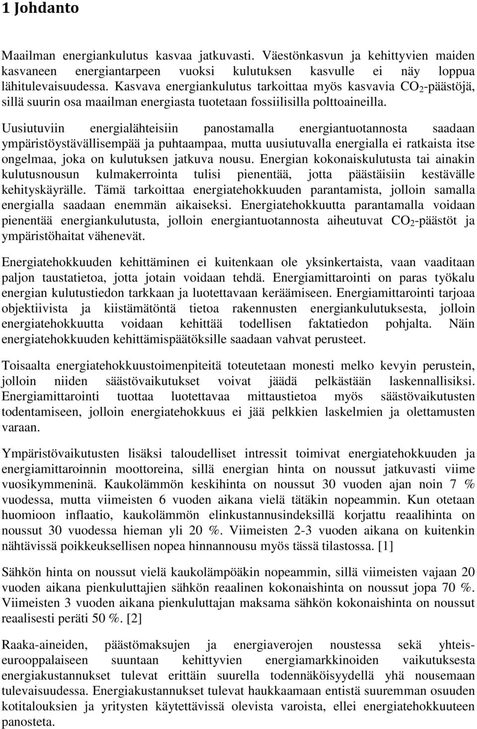 Uusiutuviin energialähteisiin panostamalla energiantuotannosta saadaan ympäristöystävällisempää ja puhtaampaa, mutta uusiutuvalla energialla ei ratkaista itse ongelmaa, joka on kulutuksen jatkuva