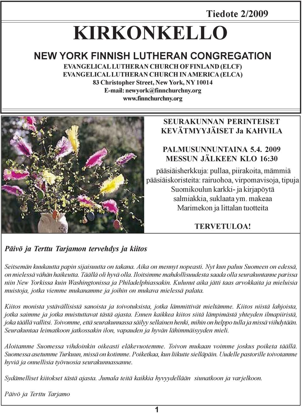 2009 MESSUN JÄLKEEN KLO 16:30 pääsiäisherkkuja: pullaa, piirakoita, mämmiä pääsiäiskoristeita: rairuohoa, virpomavisoja, tipuja Suomikoulun karkki- ja kirjapöytä salmiakkia, suklaata ym.