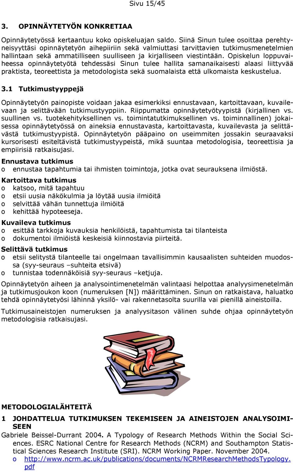 Opiskelun lppuvaiheessa pinnäytetyötä tehdessäsi Sinun tulee hallita samanaikaisesti alaasi liittyvää praktista, tereettista ja metdlgista sekä sumalaista että ulkmaista keskustelua. 3.