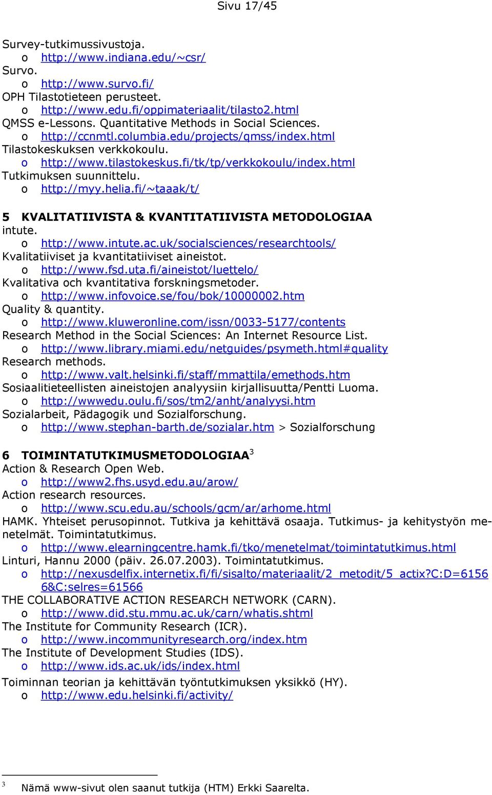 http://myy.helia.fi/~taaak/t/ 5 KVALITATIIVISTA & KVANTITATIIVISTA METODOLOGIAA intute. http://www.intute.ac.uk/scialsciences/researchtls/ Kvalitatiiviset ja kvantitatiiviset aineistt. http://www.fsd.