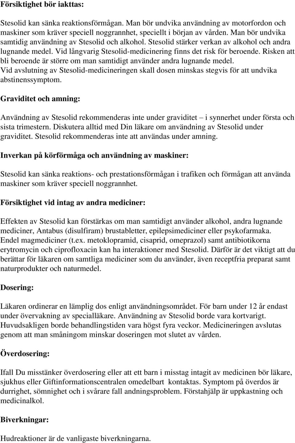 Risken att bli beroende är större om man samtidigt använder andra lugnande medel. Vid avslutning av Stesolid-medicineringen skall dosen minskas stegvis för att undvika abstinenssymptom.