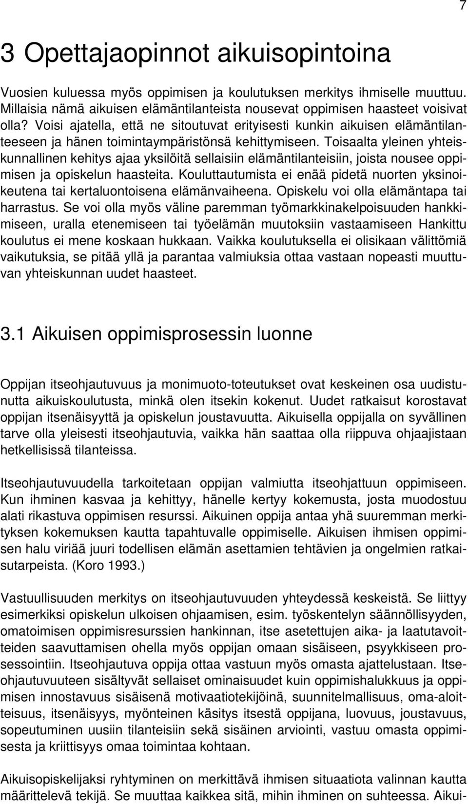 Toisaalta yleinen yhteiskunnallinen kehitys ajaa yksilöitä sellaisiin elämäntilanteisiin, joista nousee oppimisen ja opiskelun haasteita.