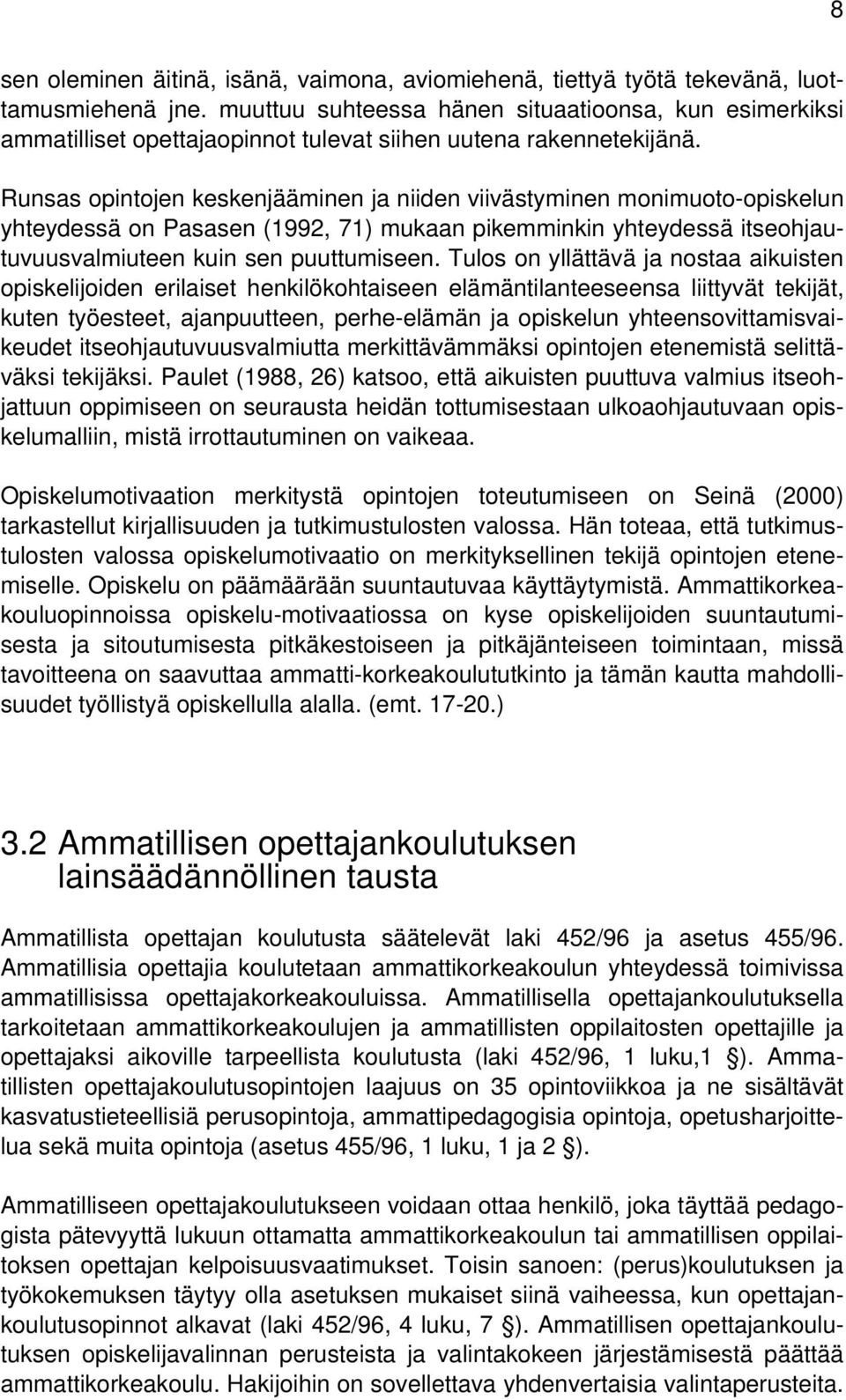 Runsas opintojen keskenjääminen ja niiden viivästyminen monimuoto-opiskelun yhteydessä on Pasasen (1992, 71) mukaan pikemminkin yhteydessä itseohjautuvuusvalmiuteen kuin sen puuttumiseen.