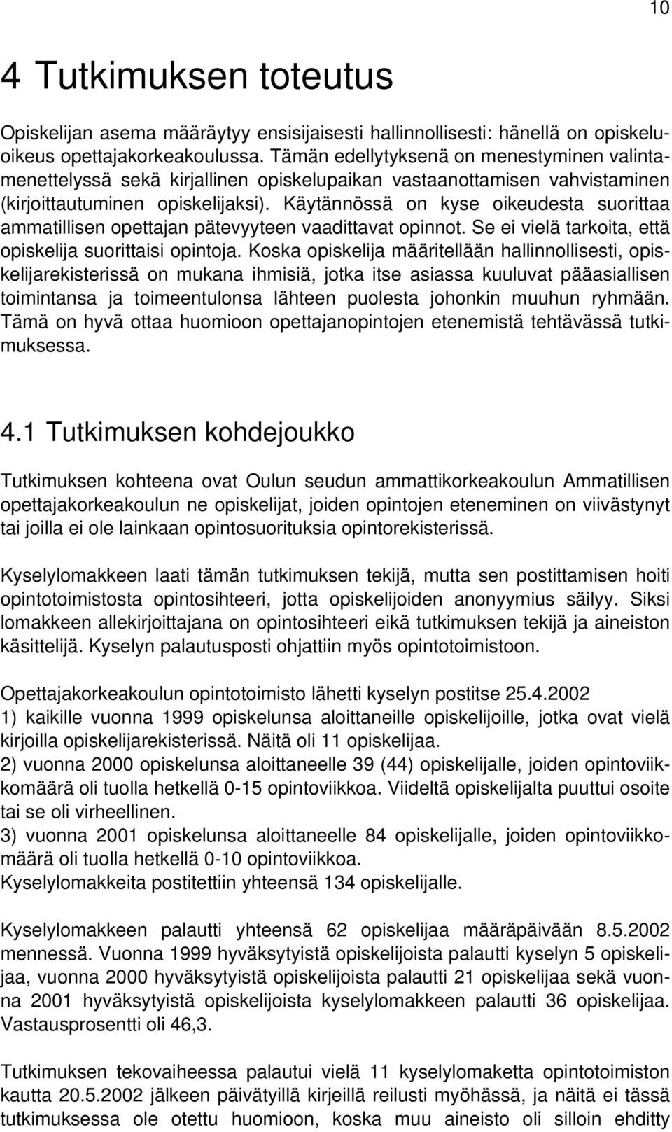 Käytännössä on kyse oikeudesta suorittaa ammatillisen opettajan pätevyyteen vaadittavat opinnot. Se ei vielä tarkoita, että opiskelija suorittaisi opintoja.