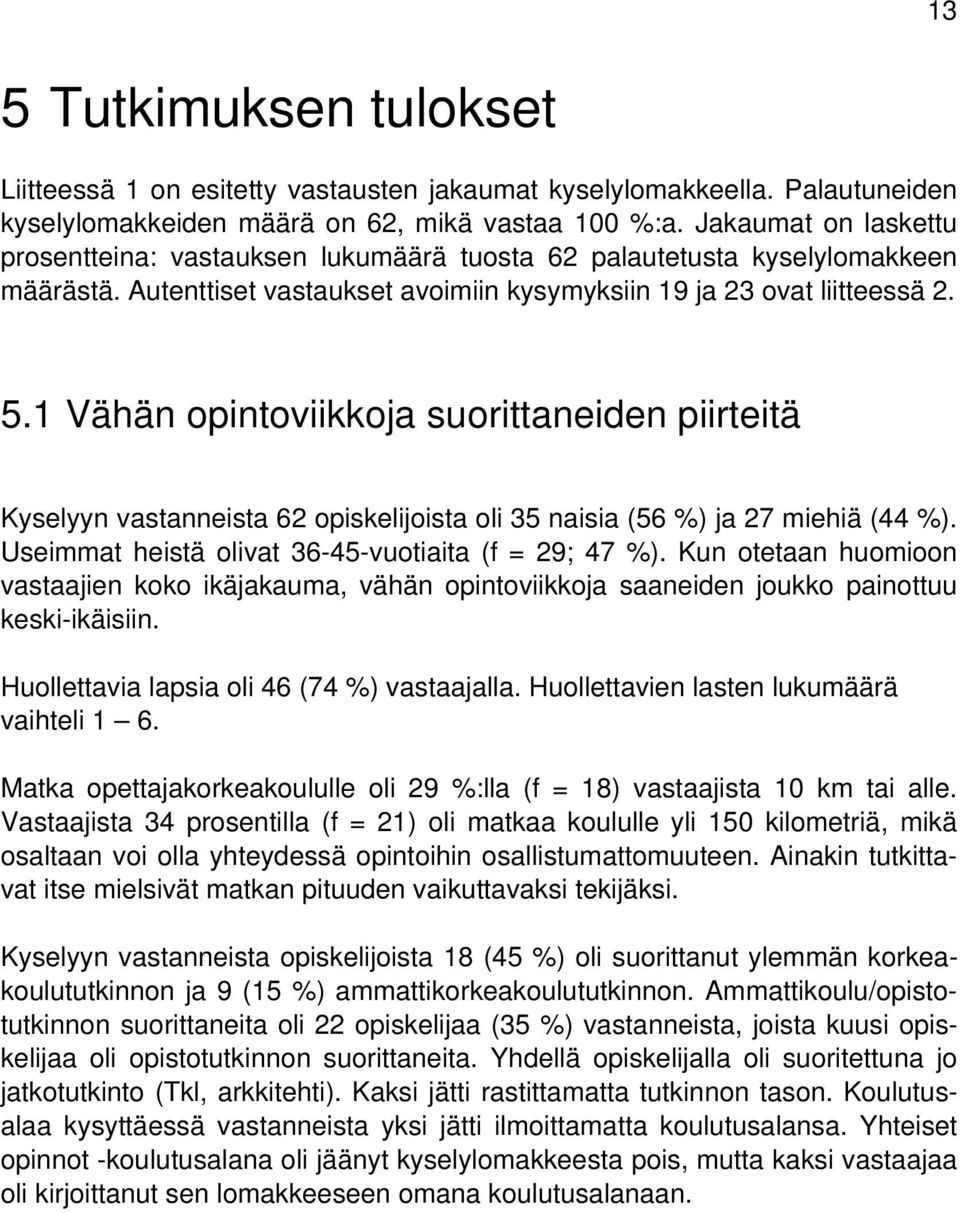 1 Vähän opintoviikkoja suorittaneiden piirteitä Kyselyyn vastanneista 62 opiskelijoista oli 35 naisia (56 %) ja 27 miehiä (44 %). Useimmat heistä olivat 36-45-vuotiaita (f = 29; 47 %).