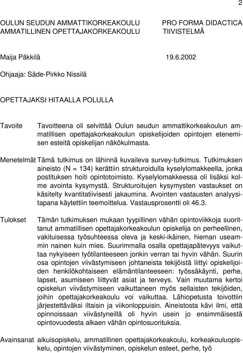 esteitä opiskelijan näkökulmasta. Menetelmät Tämä tutkimus on lähinnä kuvaileva survey-tutkimus.