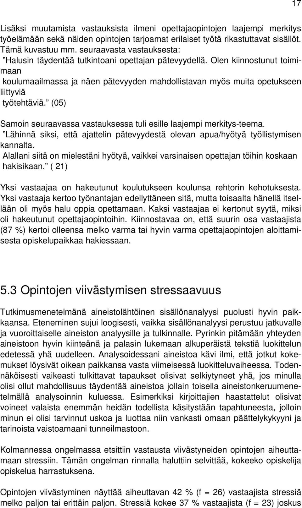 Olen kiinnostunut toimimaan koulumaailmassa ja näen pätevyyden mahdollistavan myös muita opetukseen liittyviä työtehtäviä. (05) Samoin seuraavassa vastauksessa tuli esille laajempi merkitys-teema.