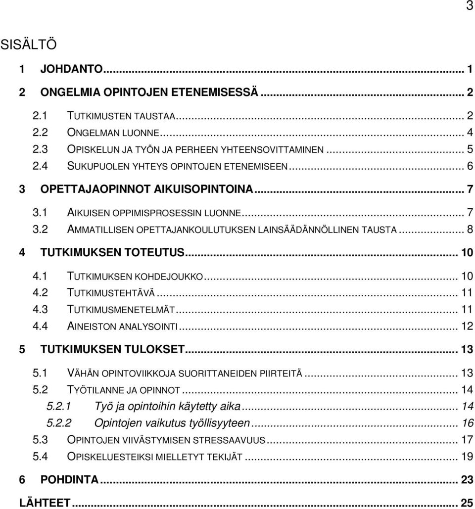 .. 8 4 TUTKIMUKSEN TOTEUTUS... 10 4.1 TUTKIMUKSEN KOHDEJOUKKO... 10 4.2 TUTKIMUSTEHTÄVÄ... 11 4.3 TUTKIMUSMENETELMÄT... 11 4.4 AINEISTON ANALYSOINTI... 12 5 TUTKIMUKSEN TULOKSET... 13 5.