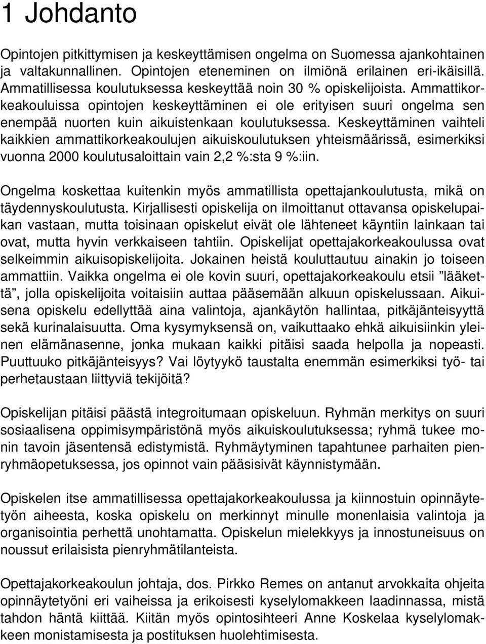 Keskeyttäminen vaihteli kaikkien ammattikorkeakoulujen aikuiskoulutuksen yhteismäärissä, esimerkiksi vuonna 2000 koulutusaloittain vain 2,2 %:sta 9 %:iin.