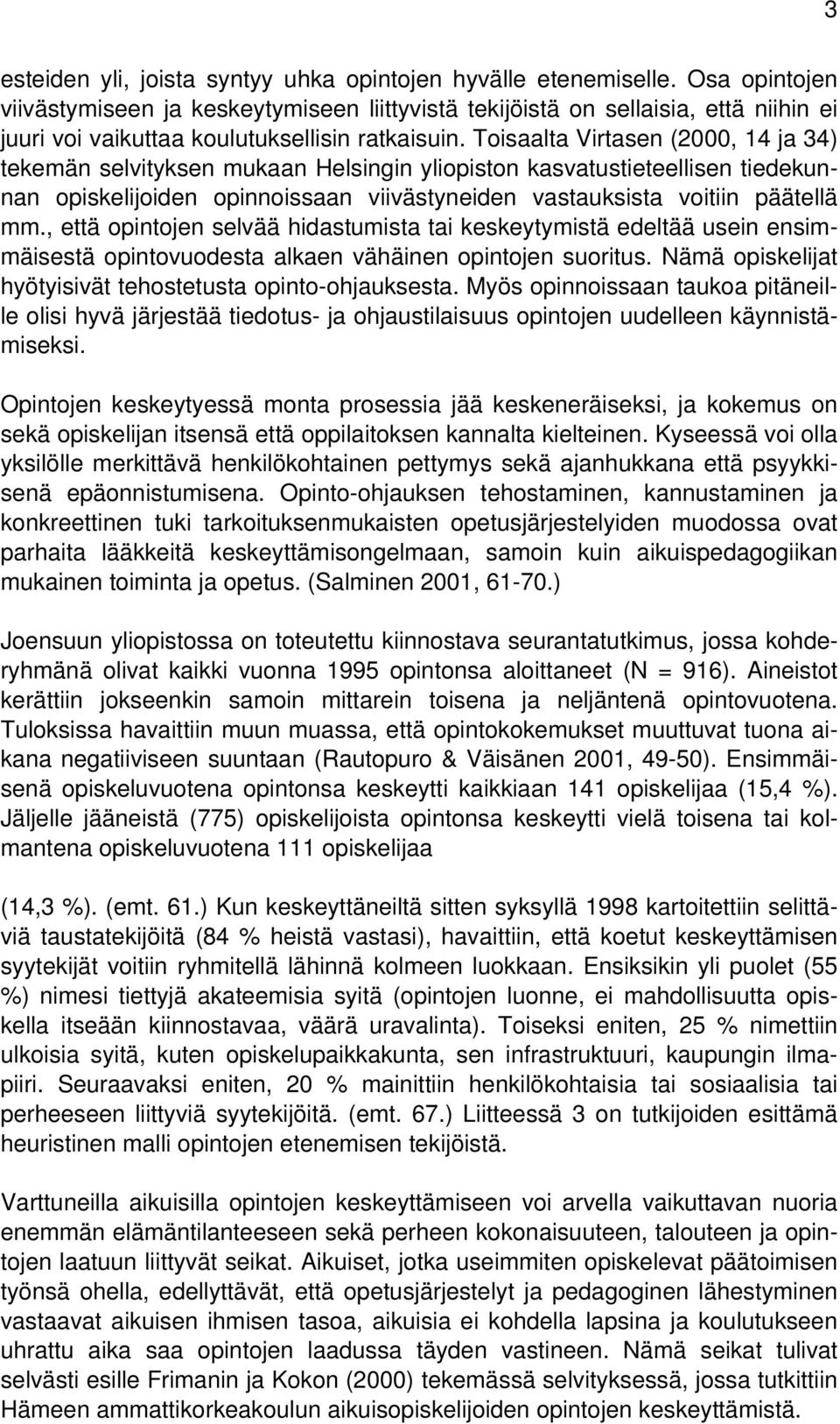Toisaalta Virtasen (2000, 14 ja 34) tekemän selvityksen mukaan Helsingin yliopiston kasvatustieteellisen tiedekunnan opiskelijoiden opinnoissaan viivästyneiden vastauksista voitiin päätellä mm.