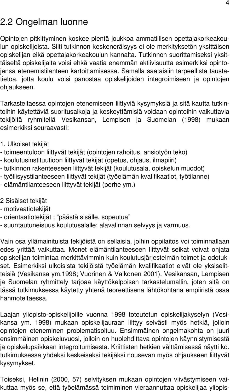 Tutkinnon suorittamiseksi yksittäiseltä opiskelijalta voisi ehkä vaatia enemmän aktiivisuutta esimerkiksi opintojensa etenemistilanteen kartoittamisessa.