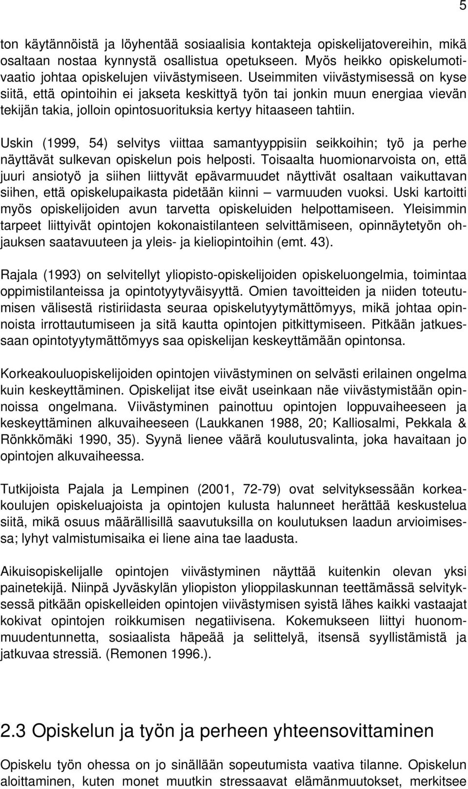 Uskin (1999, 54) selvitys viittaa samantyyppisiin seikkoihin; työ ja perhe näyttävät sulkevan opiskelun pois helposti.