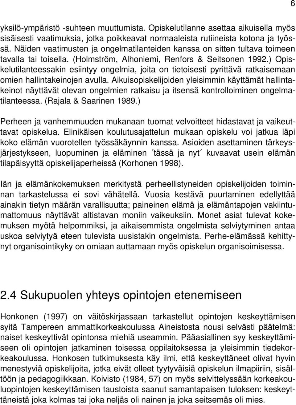 ) Opiskelutilanteessakin esiintyy ongelmia, joita on tietoisesti pyrittävä ratkaisemaan omien hallintakeinojen avulla.