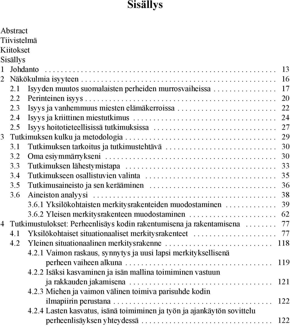 ........................ 22 2.4 Isyys ja kriittinen miestutkimus.................................... 24 2.5 Isyys hoitotieteellisissä tutkimuksissa............................... 27 3 Tutkimuksen kulku ja metodologia.