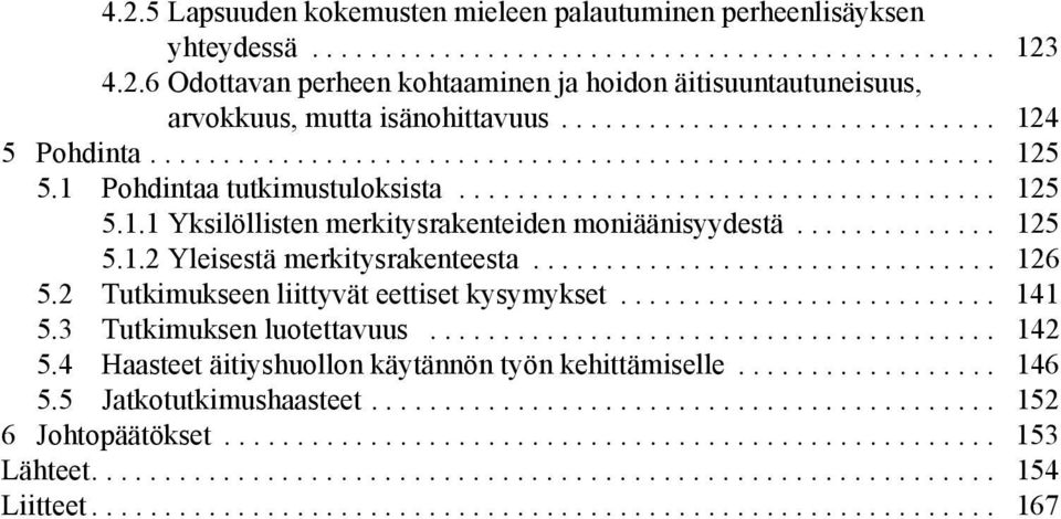 ............. 125 5.1.2 Yleisestä merkitysrakenteesta................................ 126 5.2 Tutkimukseen liittyvät eettiset kysymykset.......................... 141 5.3 Tutkimuksen luotettavuus.