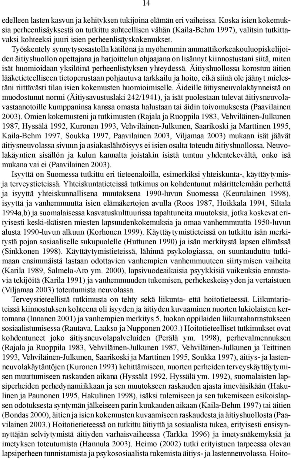 Työskentely synnytysosastolla kätilönä ja myöhemmin ammattikorkeakouluopiskelijoiden äitiyshuollon opettajana ja harjoittelun ohjaajana on lisännyt kiinnostustani siitä, miten isät huomioidaan