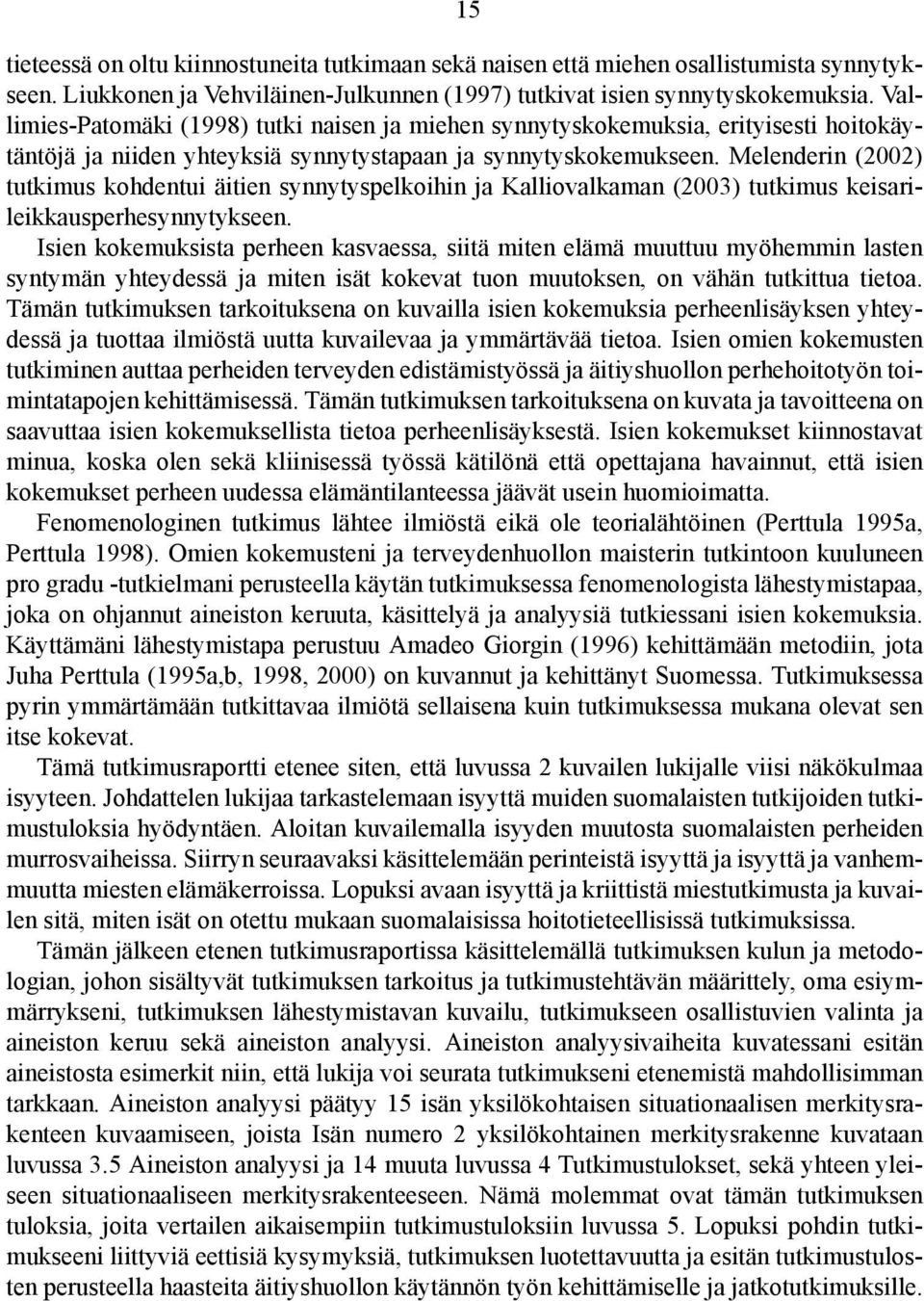 Melenderin (2002) tutkimus kohdentui äitien synnytyspelkoihin ja Kalliovalkaman (2003) tutkimus keisarileikkausperhesynnytykseen.