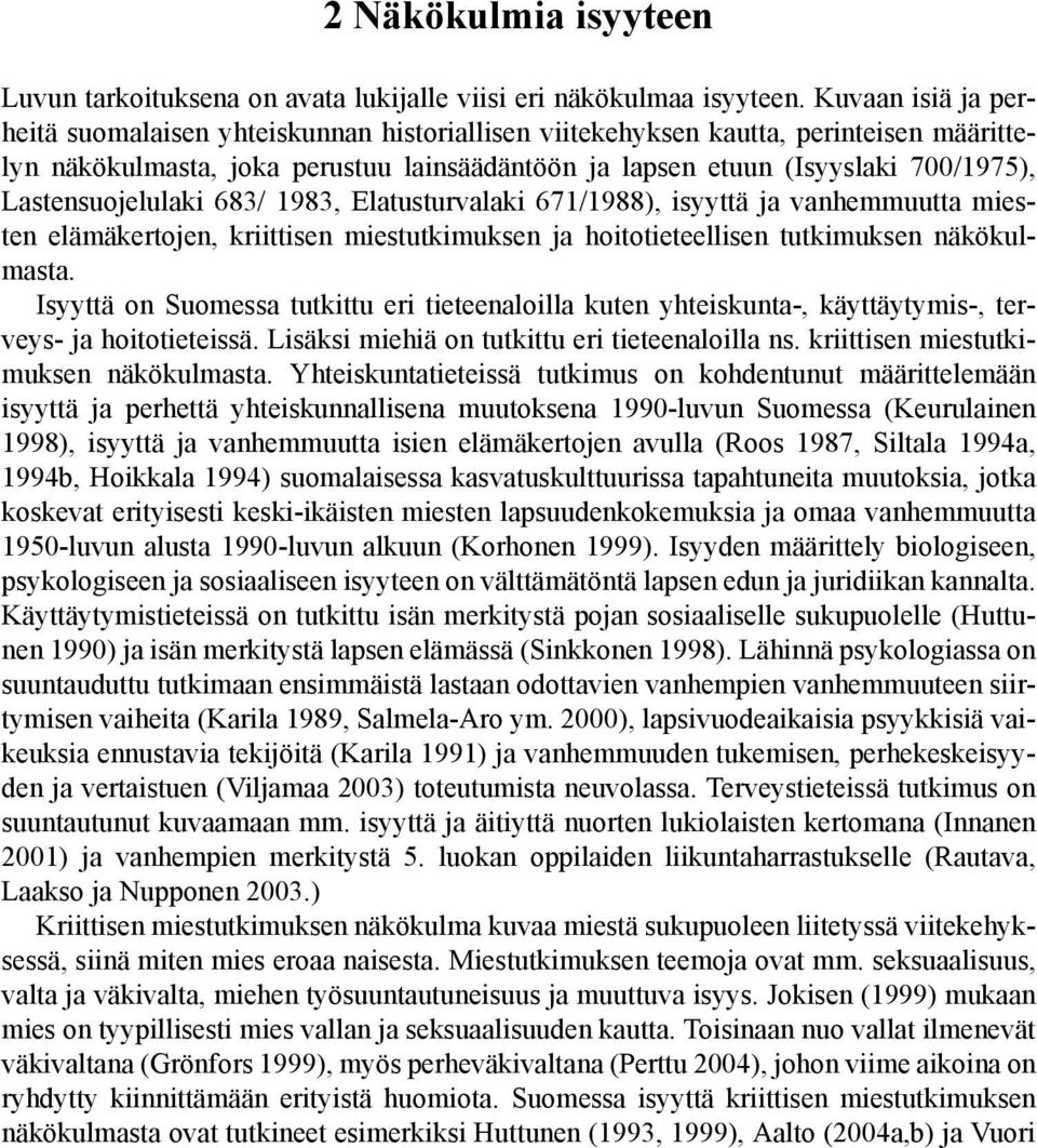 Lastensuojelulaki 683/ 1983, Elatusturvalaki 671/1988), isyyttä ja vanhemmuutta miesten elämäkertojen, kriittisen miestutkimuksen ja hoitotieteellisen tutkimuksen näkökulmasta.