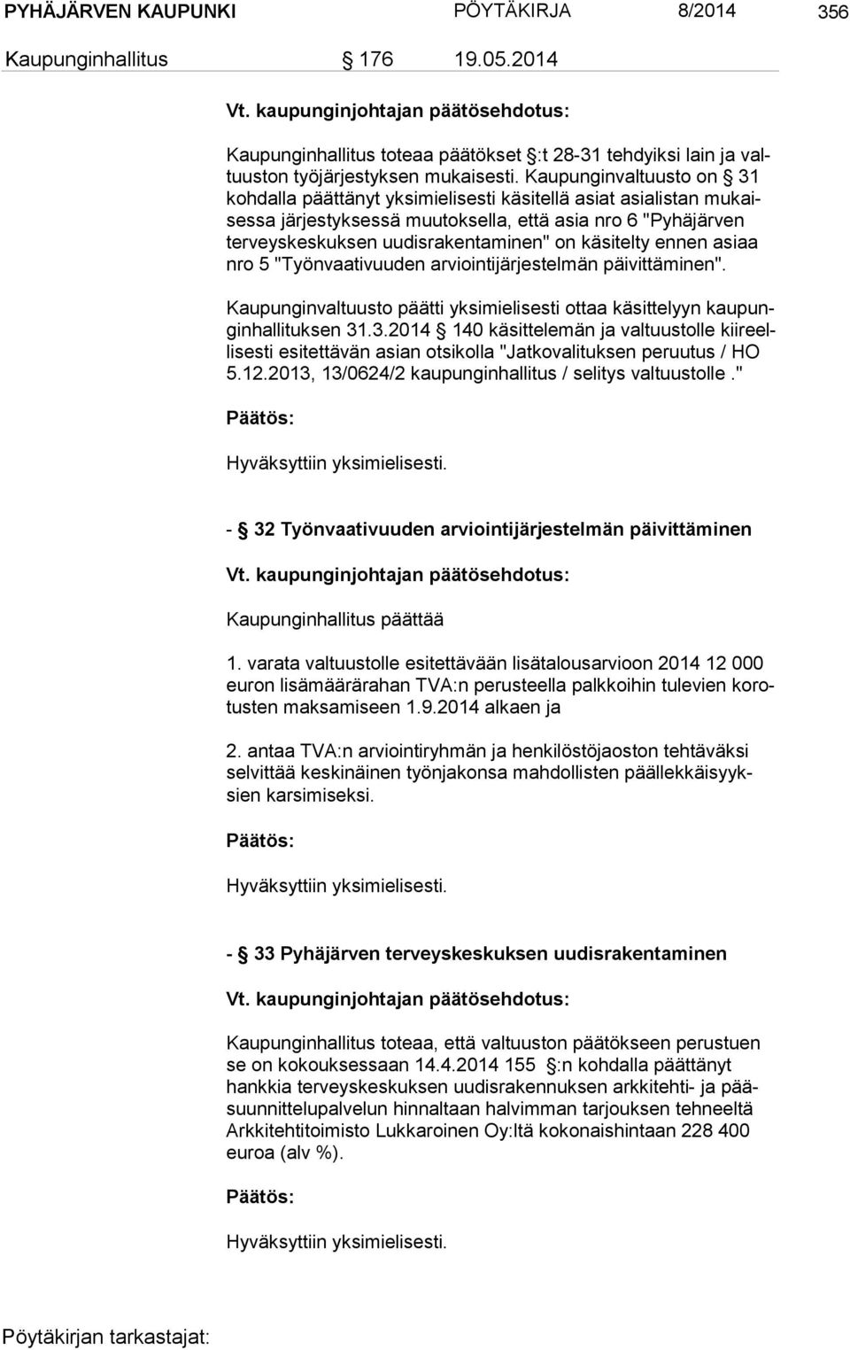 käsitelty ennen asiaa nro 5 "Työnvaativuuden arviointijärjestelmän päivittäminen". Kaupunginvaltuusto päätti yksimielisesti ottaa käsittelyyn kau pungin hal li tuk sen 31