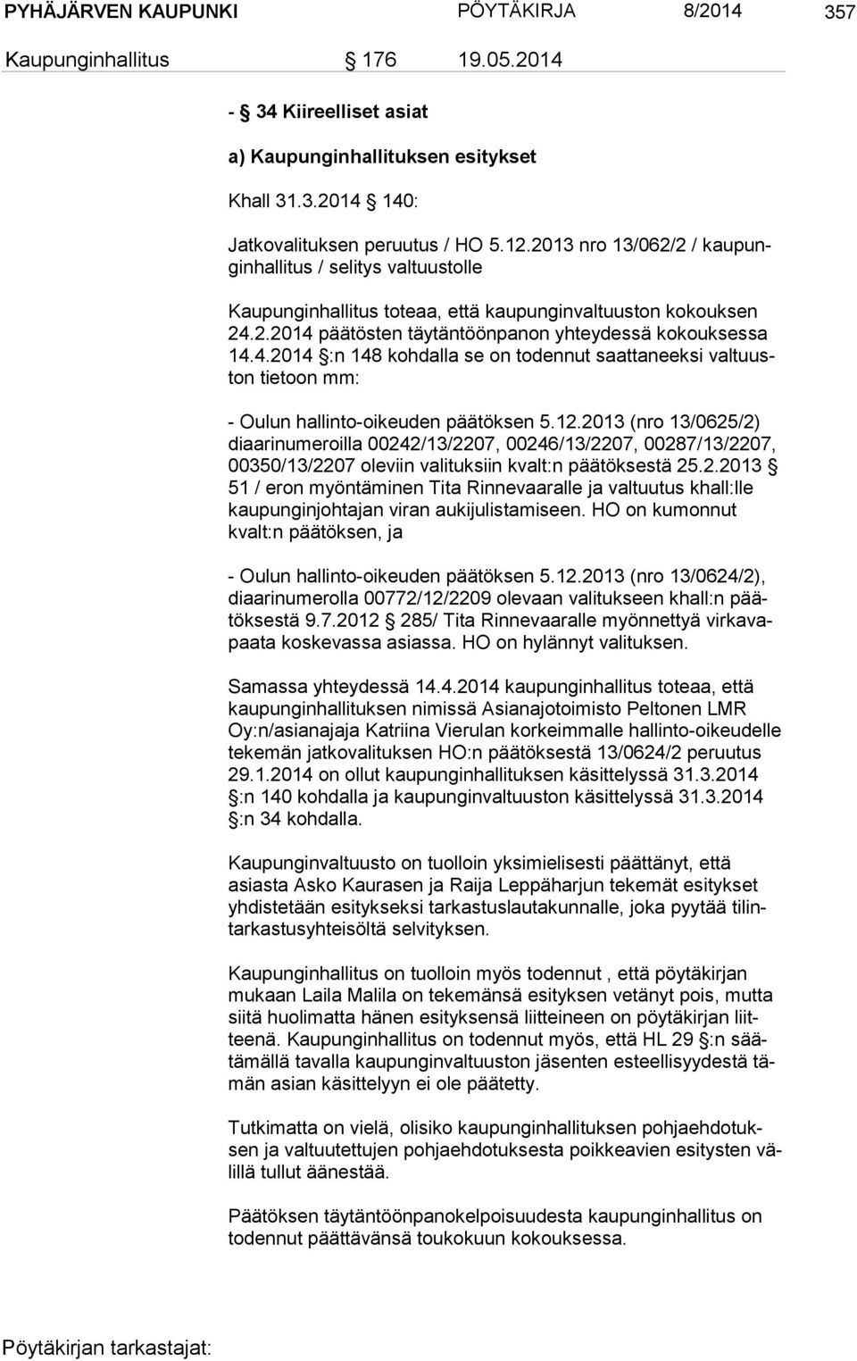 2.2014 päätösten täytäntöönpanon yhteydessä ko kouk ses sa 14.4.2014 :n 148 kohdalla se on todennut saat ta neek si val tuuston tietoon mm: - Oulun hallinto-oikeuden päätöksen 5.12.