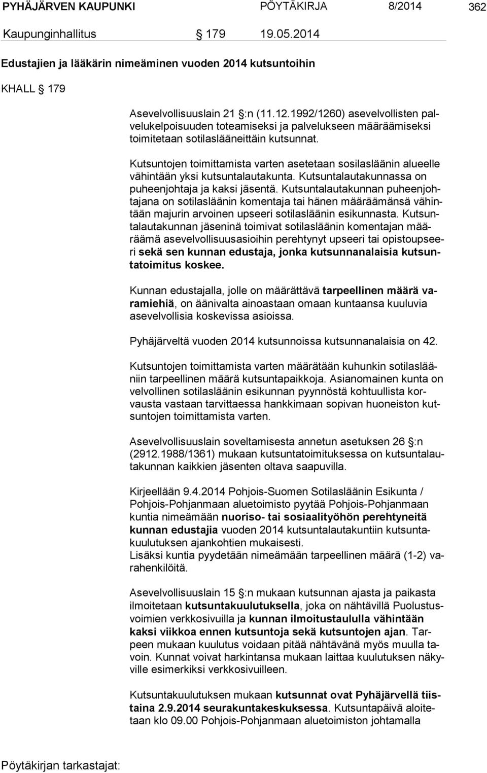 Kutsuntojen toimittamista varten asetetaan sosilasläänin alueelle vä hin tään yksi kutsuntalautakunta. Kutsuntalautakunnassa on pu heen joh ta ja ja kaksi jäsentä.