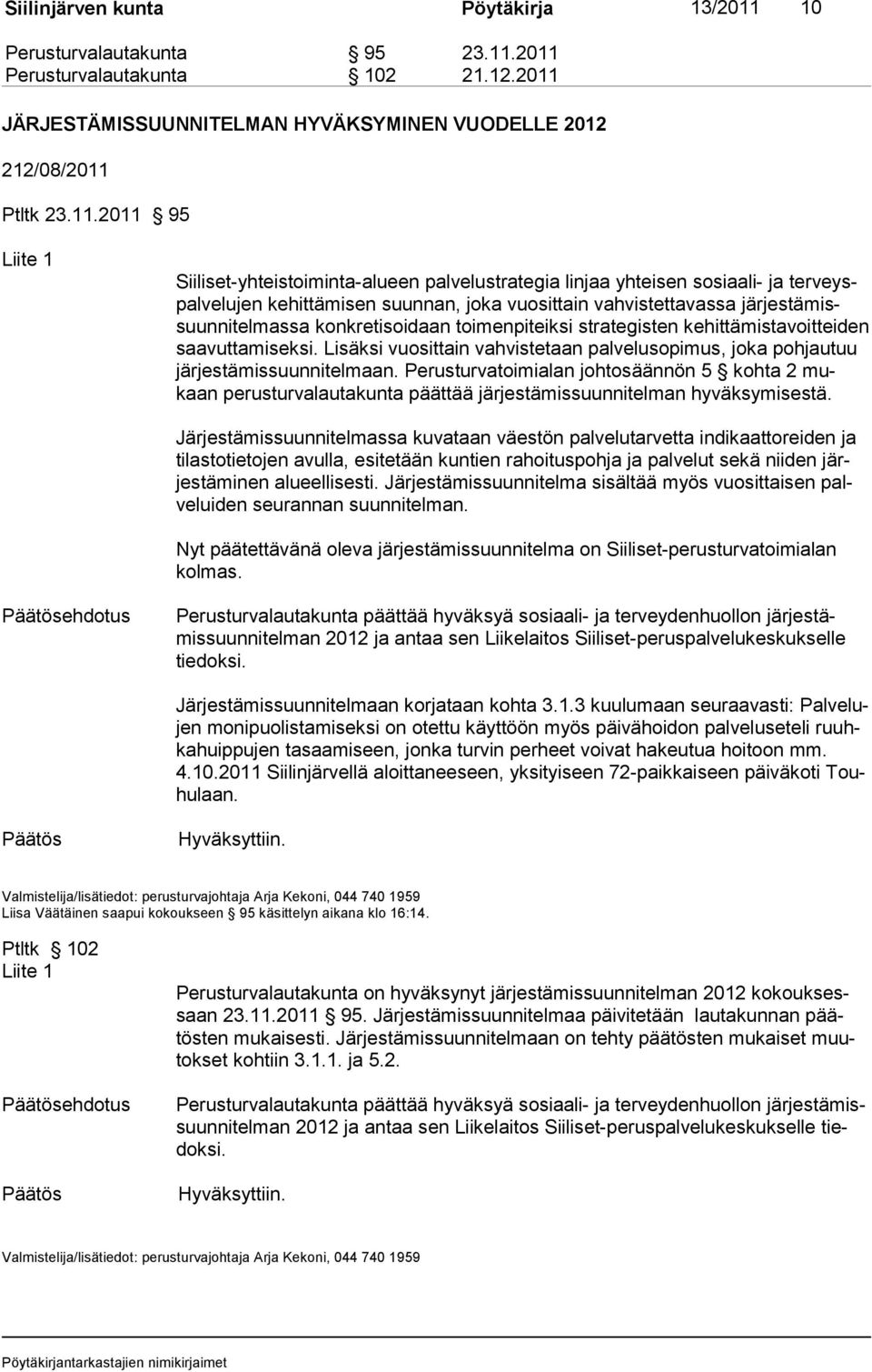 2011 Perusturvalautakunta 102 21.12.2011 JÄRJESTÄMISSUUNNITELMAN HYVÄKSYMINEN VUODELLE 2012 212/08/2011 Ptltk 23.11.2011 95 Liite 1 Siiliset-yhteistoiminta-alueen palvelustrategia linjaa yhteisen