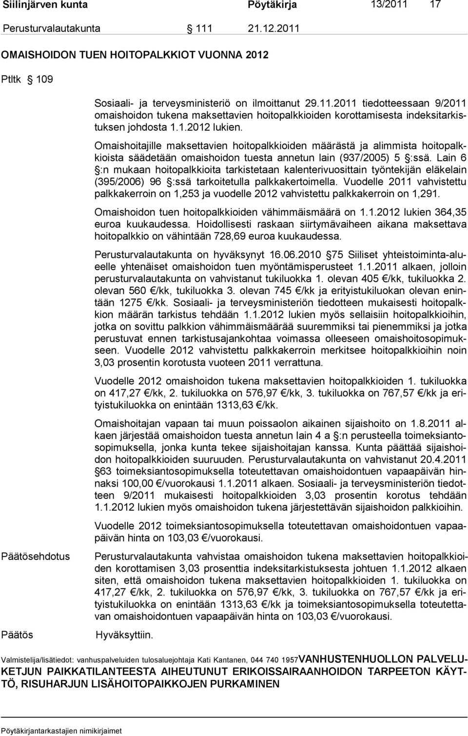 Lain 6 :n mukaan hoitopalkkioita tarkistetaan kalenterivuosittain työntekijän eläkelain (395/2006) 96 :ssä tarkoitetulla palkkakertoimella.