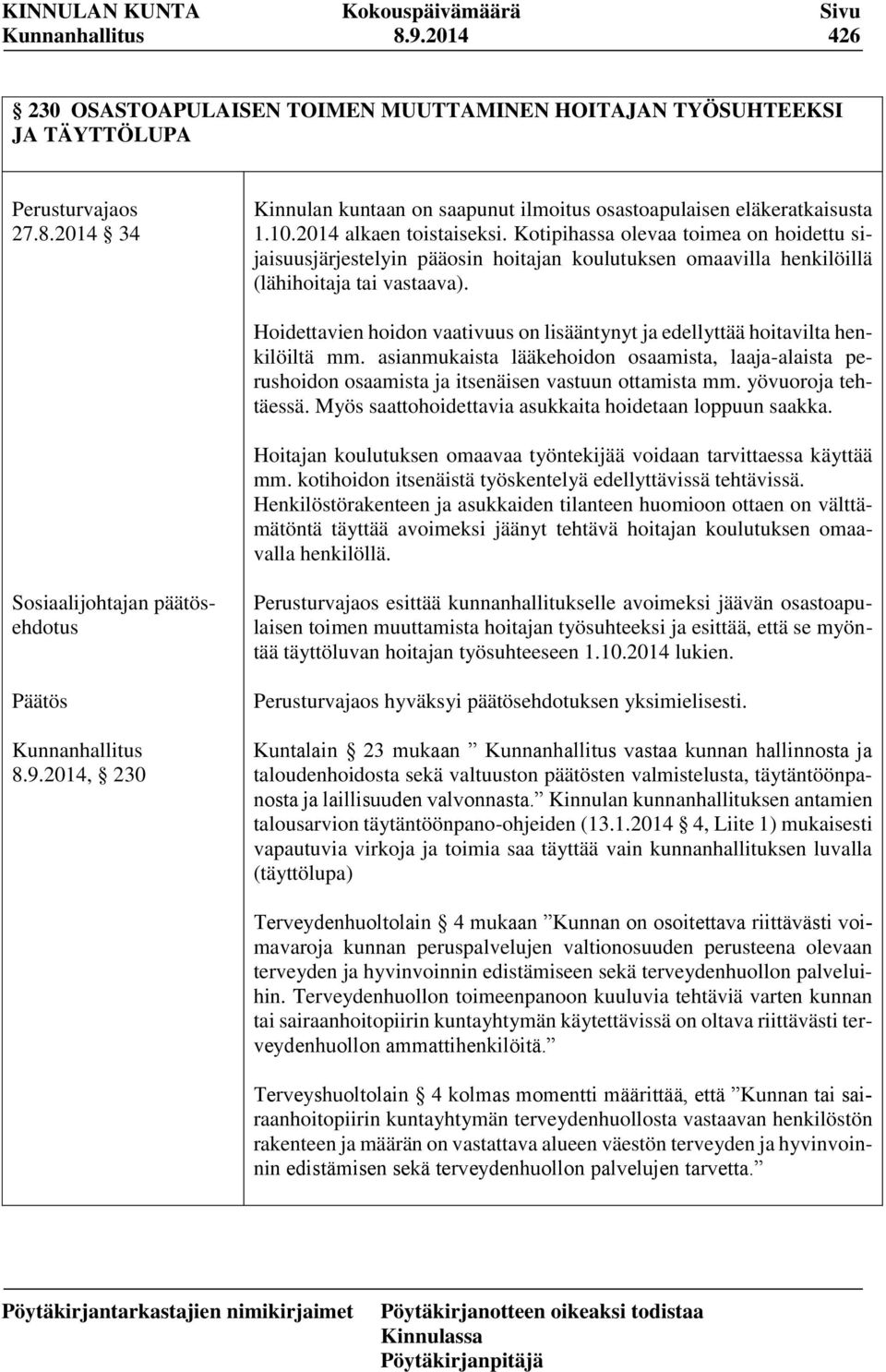 Hoidettavien hoidon vaativuus on lisääntynyt ja edellyttää hoitavilta henkilöiltä mm. asianmukaista lääkehoidon osaamista, laaja-alaista perushoidon osaamista ja itsenäisen vastuun ottamista mm.