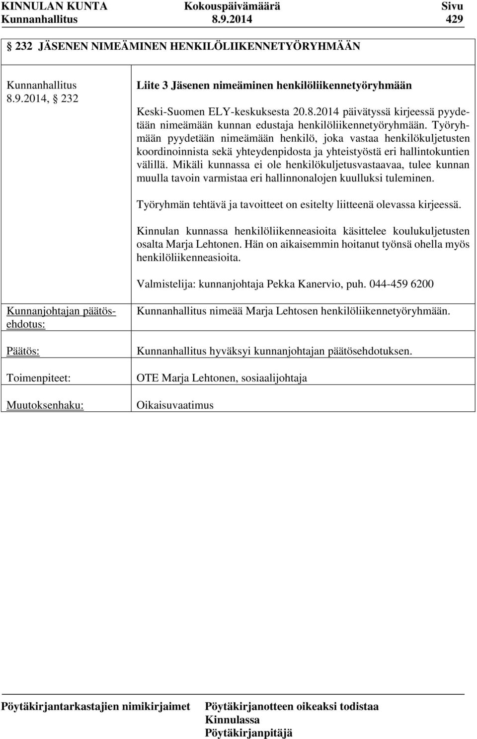 Mikäli kunnassa ei ole henkilökuljetusvastaavaa, tulee kunnan muulla tavoin varmistaa eri hallinnonalojen kuulluksi tuleminen. Työryhmän tehtävä ja tavoitteet on esitelty liitteenä olevassa kirjeessä.