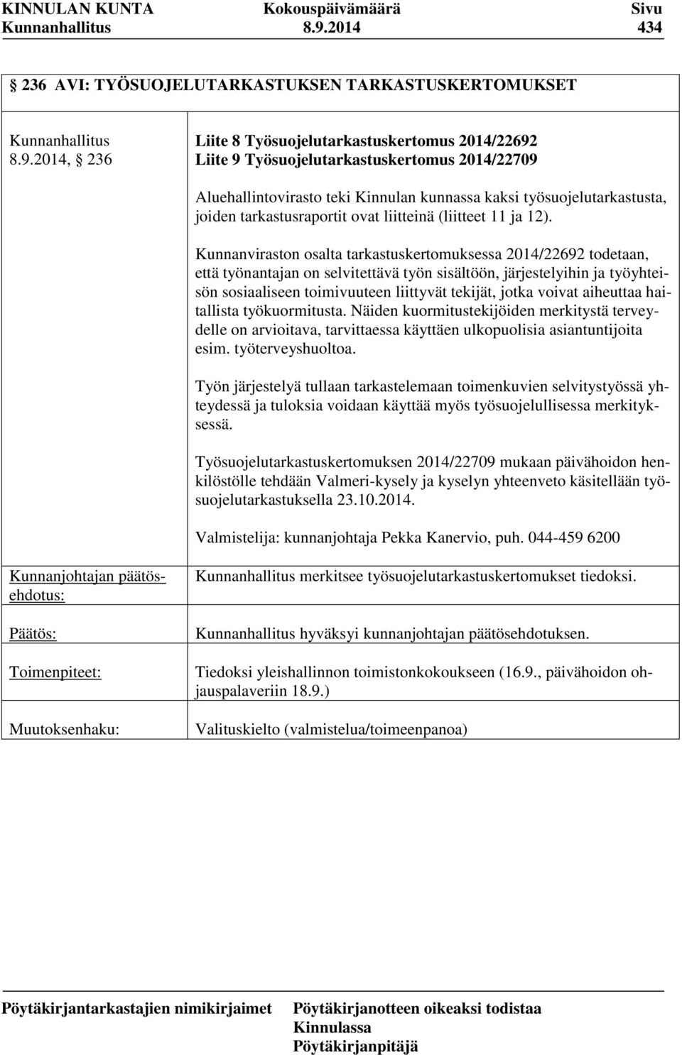 Kunnanviraston osalta tarkastuskertomuksessa 2014/22692 todetaan, että työnantajan on selvitettävä työn sisältöön, järjestelyihin ja työyhteisön sosiaaliseen toimivuuteen liittyvät tekijät, jotka