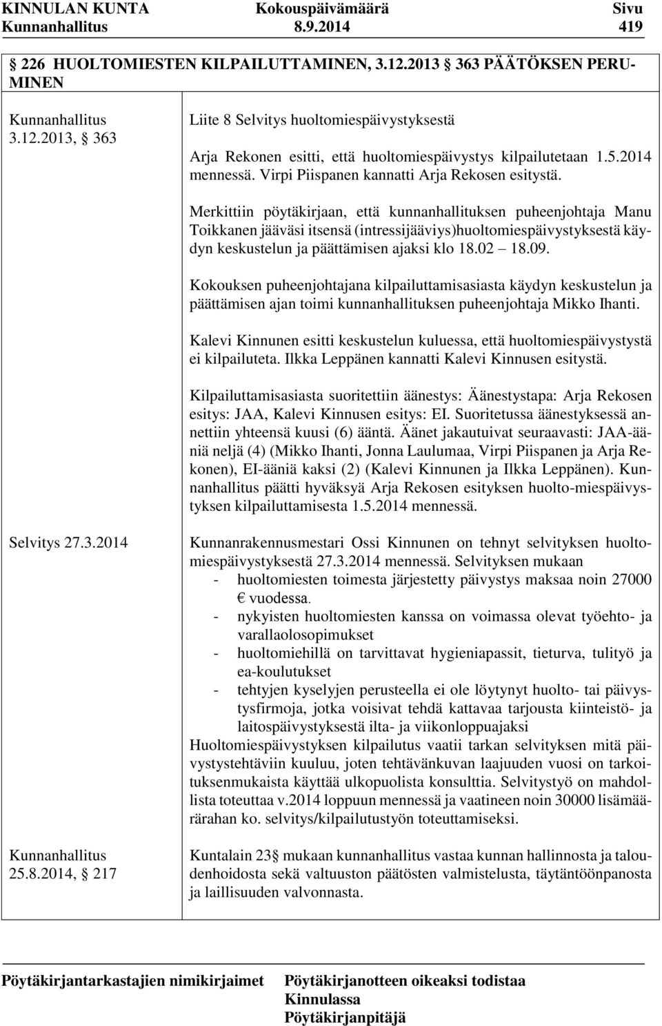 Merkittiin pöytäkirjaan, että kunnanhallituksen puheenjohtaja Manu Toikkanen jääväsi itsensä (intressijääviys)huoltomiespäivystyksestä käydyn keskustelun ja päättämisen ajaksi klo 18.02 18.09.