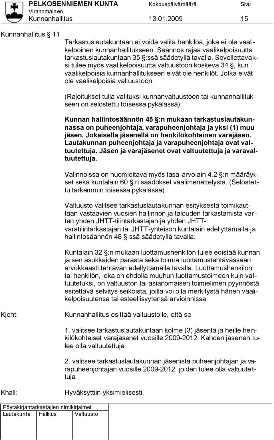 Sovellettavaksi tulee myös vaalikelpoisuutta valtuustoon koskeva 34, kun vaalikelpoisia kunnanhallitukseen eivät ole henkilöt. Jotka eivät ole vaalikelpoisia valtuustoon.