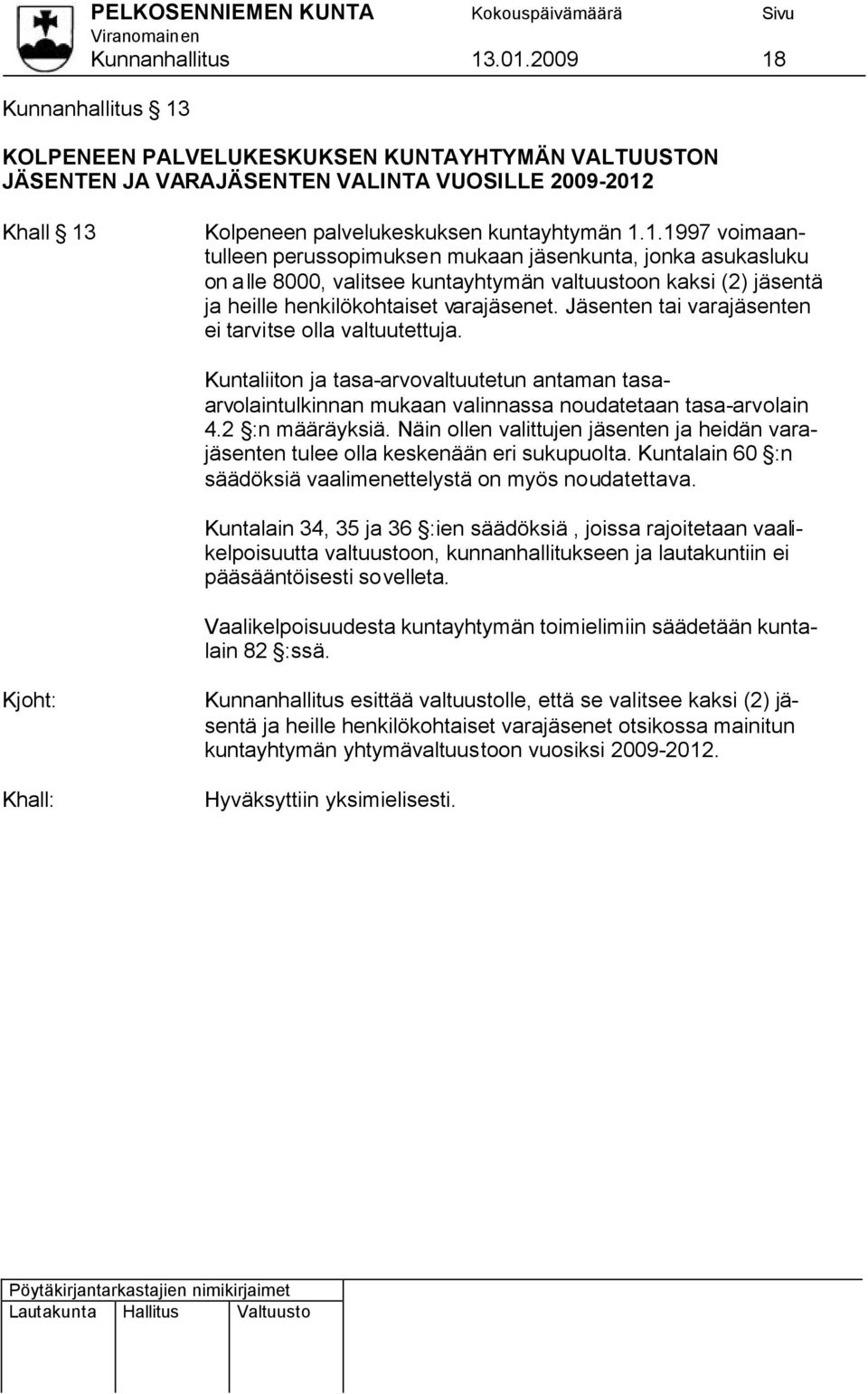 Jäsenten tai varajäsenten ei tarvitse olla valtuutettuja. Kuntaliiton ja tasa-arvovaltuutetun antaman tasaarvolaintulkinnan mukaan valinnassa noudatetaan tasa-arvolain 4.2 :n määräyksiä.