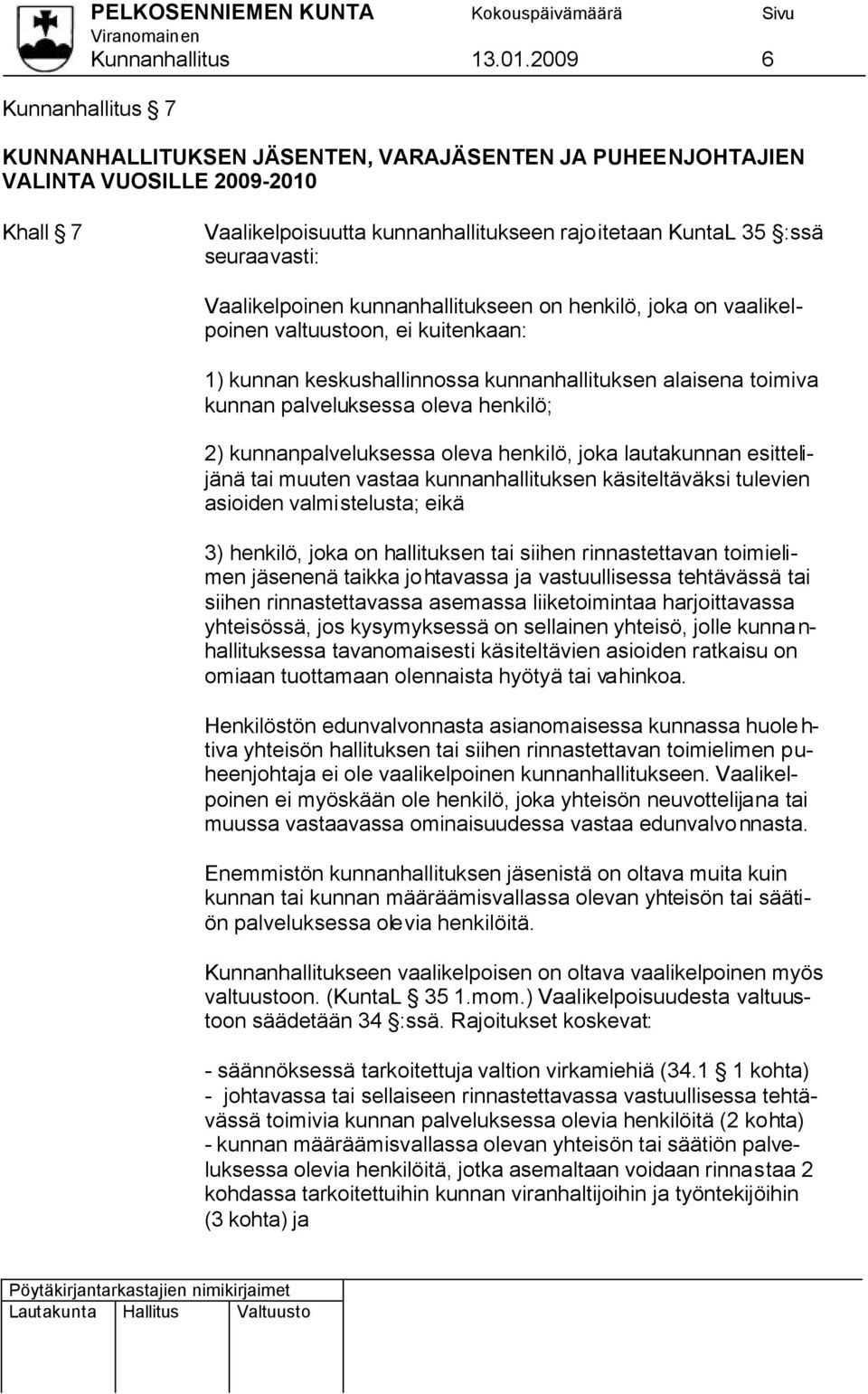 Vaalikelpoinen kunnanhallitukseen on henkilö, joka on vaalikelpoinen valtuustoon, ei kuitenkaan: 1) kunnan keskushallinnossa kunnanhallituksen alaisena toimiva kunnan palveluksessa oleva henkilö; 2)