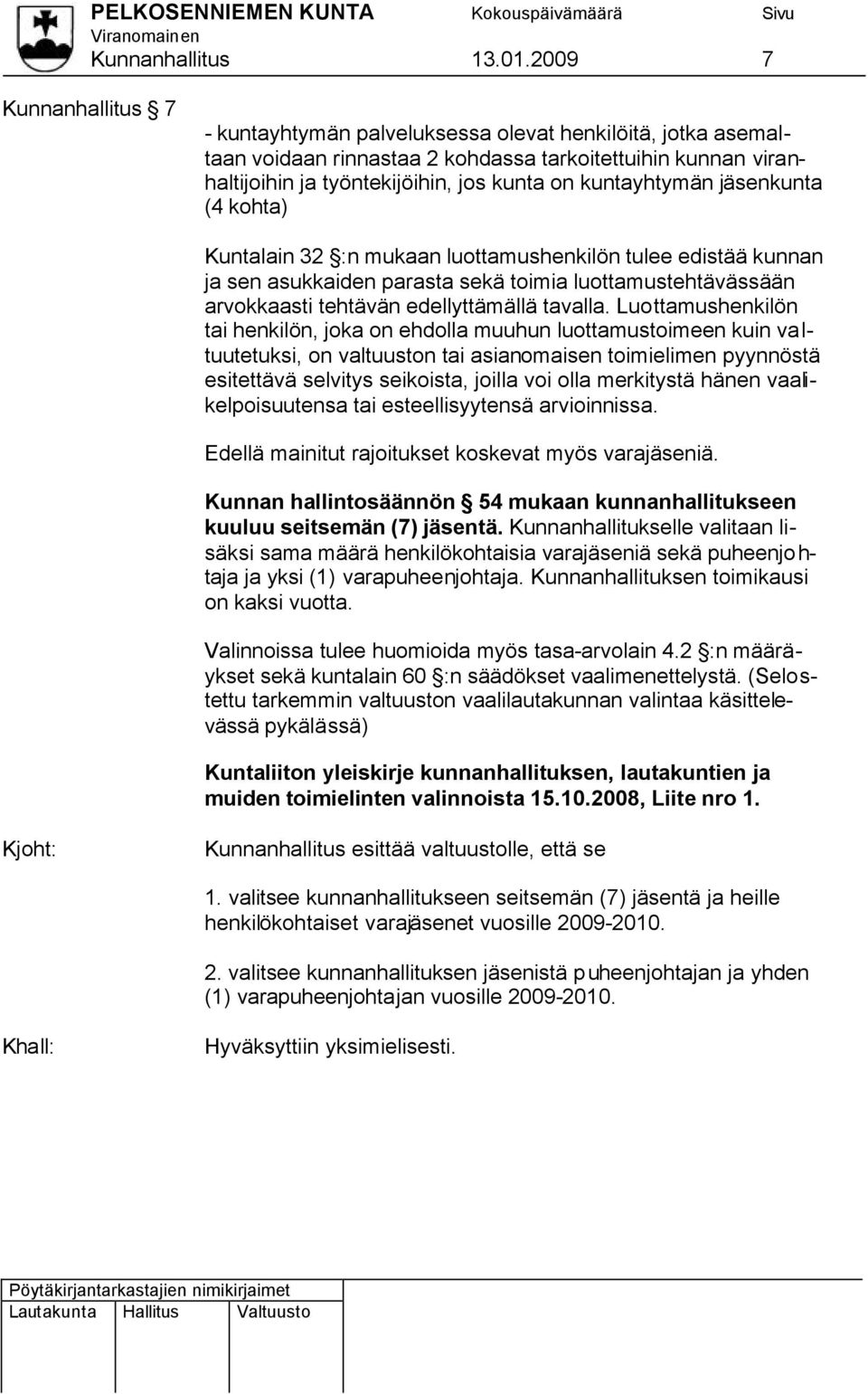 kuntayhtymän jäsenkunta (4 kohta) Kuntalain 32 :n mukaan luottamushenkilön tulee edistää kunnan ja sen asukkaiden parasta sekä toimia luottamustehtävässään arvokkaasti tehtävän edellyttämällä tavalla.