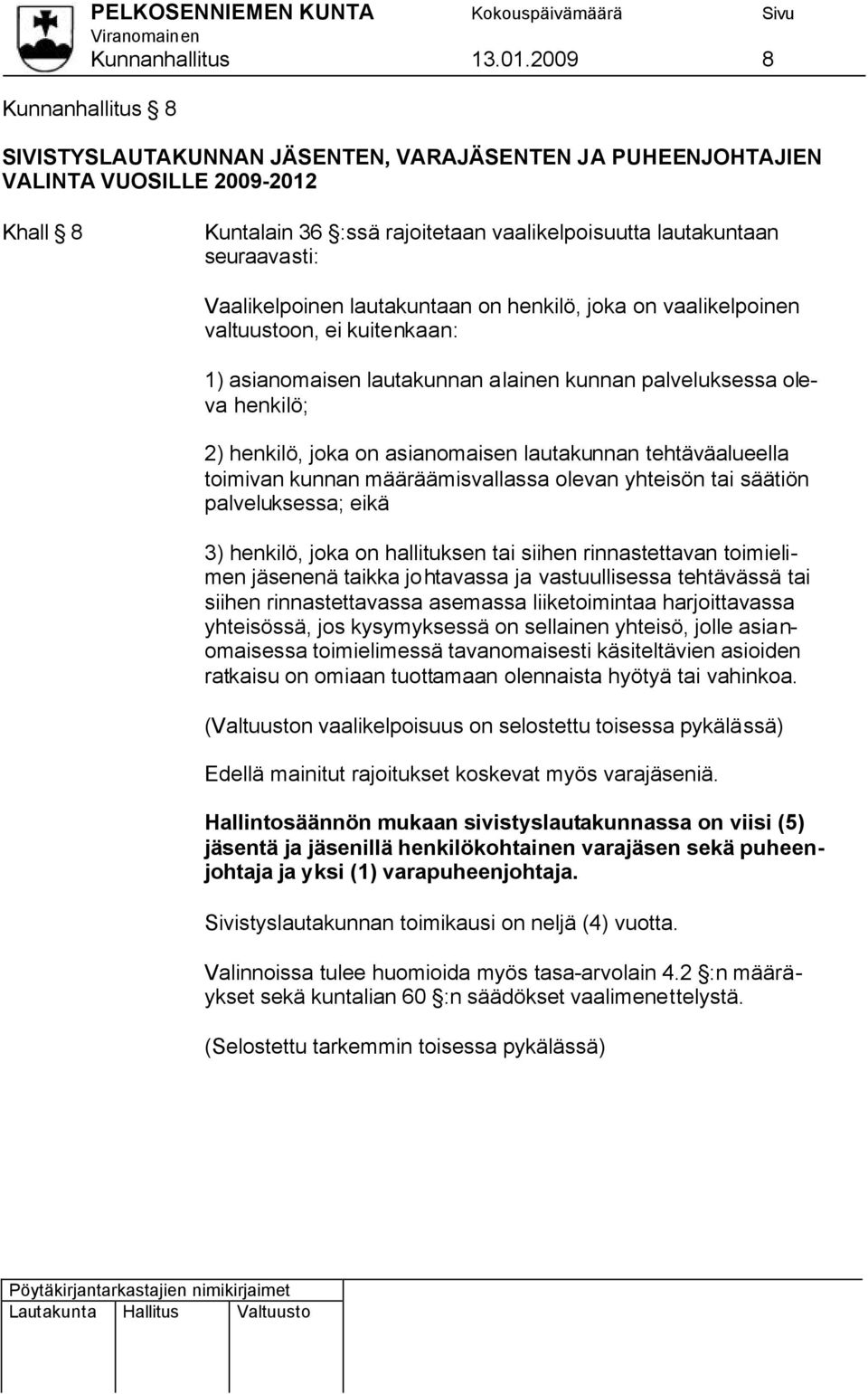 Vaalikelpoinen lautakuntaan on henkilö, joka on vaalikelpoinen valtuustoon, ei kuitenkaan: 1) asianomaisen lautakunnan alainen kunnan palveluksessa oleva henkilö; 2) henkilö, joka on asianomaisen