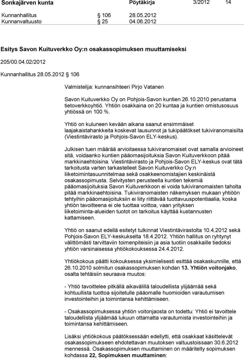 Yhtiö on kuluneen kevään aikana saanut ensimmäiset laajakaistahankkeita koskevat lausunnot ja tukipäätökset tukiviranomaisilta (Viestintävirasto ja Pohjois-Savon ELY-keskus).