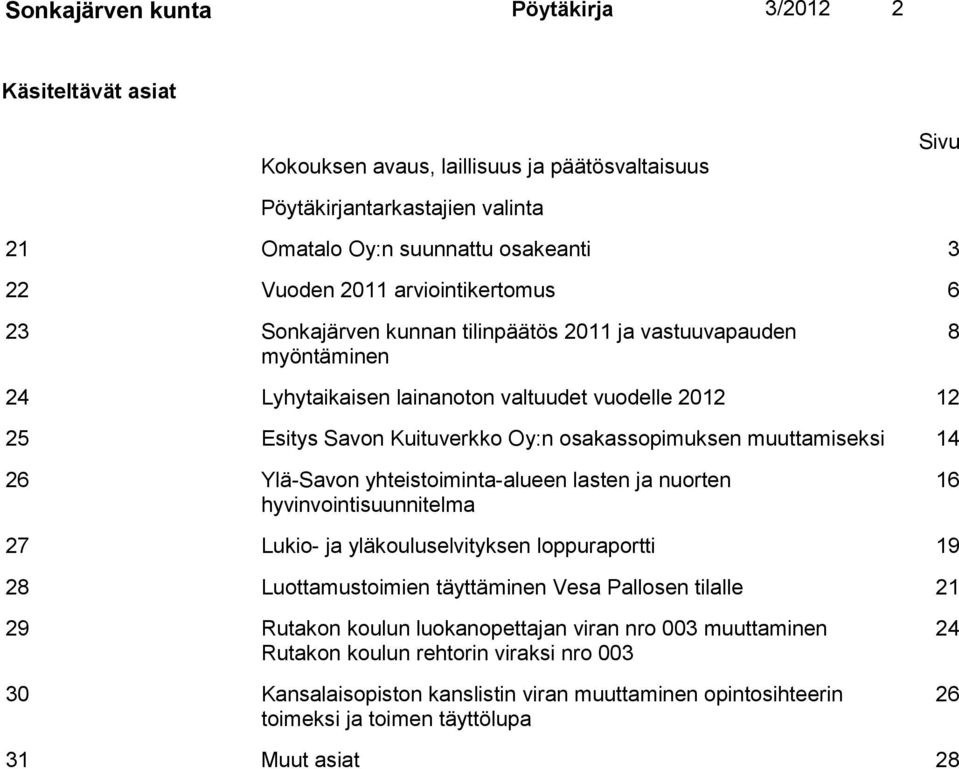 muuttamiseksi 14 26 Ylä-Savon yhteistoiminta-alueen lasten ja nuorten hyvinvointisuunnitelma 16 27 Lukio- ja yläkouluselvityksen loppuraportti 19 28 Luottamustoimien täyttäminen Vesa Pallosen tilalle