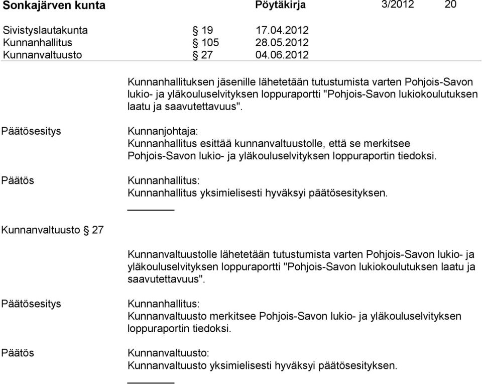 esitys Kunnanjohtaja: esittää kunnanvaltuustolle, että se merkitsee Pohjois-Savon lukio- ja yläkouluselvityksen loppuraportin tiedoksi. yksimielisesti hyväksyi päätösesityksen.