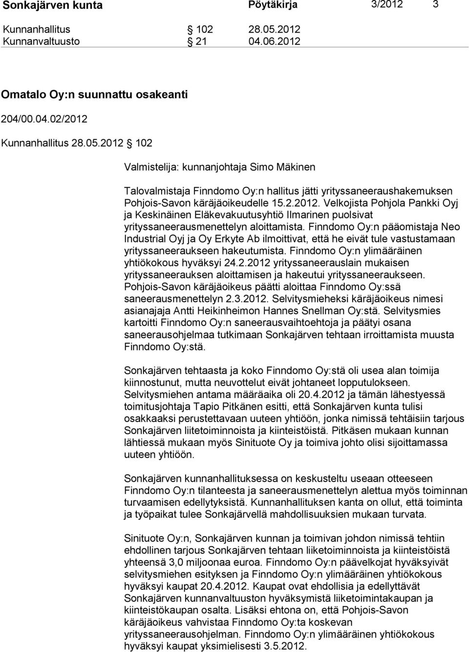 2012 102 Valmistelija: kunnanjohtaja Simo Mäkinen Talovalmistaja Finndomo Oy:n hallitus jätti yrityssaneeraushakemuksen Pohjois-Savon käräjäoikeudelle 15.2.2012. Velkojista Pohjola Pankki Oyj ja Keskinäinen Eläkevakuutusyhtiö Ilmarinen puolsivat yrityssaneerausmenettelyn aloittamista.