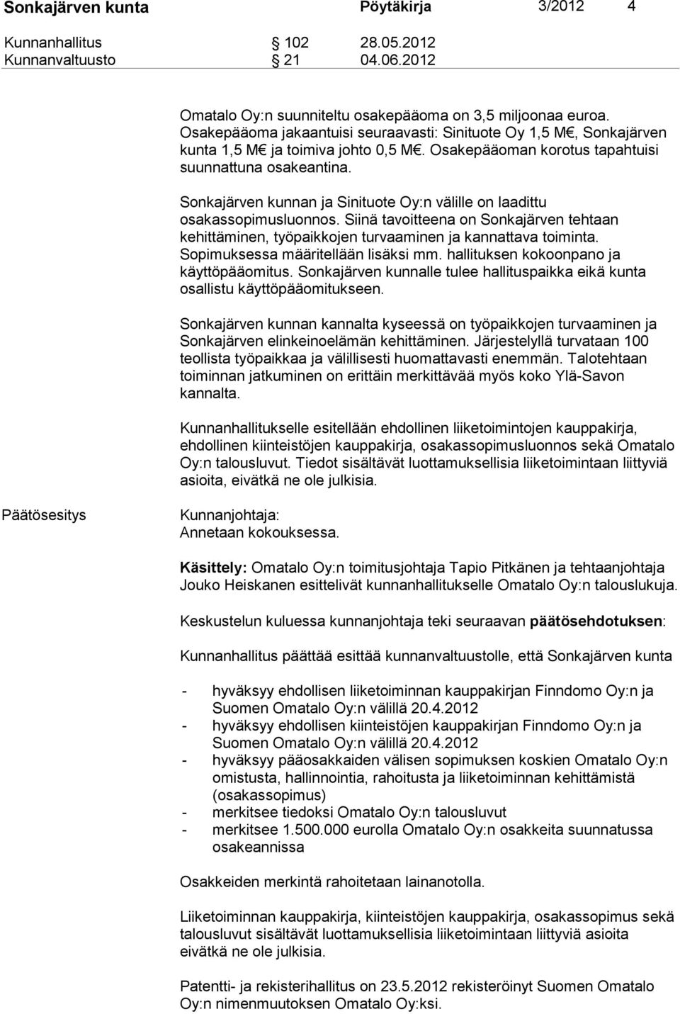 Sonkajärven kunnan ja Sinituote Oy:n välille on laadittu osakassopimusluonnos. Siinä tavoitteena on Sonkajärven tehtaan kehittäminen, työpaikkojen turvaaminen ja kannattava toiminta.