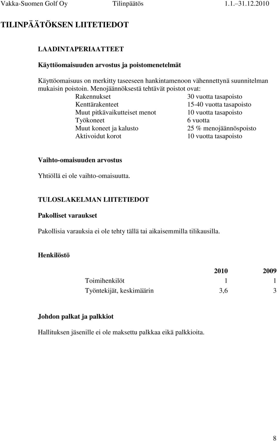 kalusto 25 % menojäännöspoisto Aktivoidut korot 10 vuotta tasapoisto Vaihto-omaisuuden arvostus Yhtiöllä ei ole vaihto-omaisuutta.