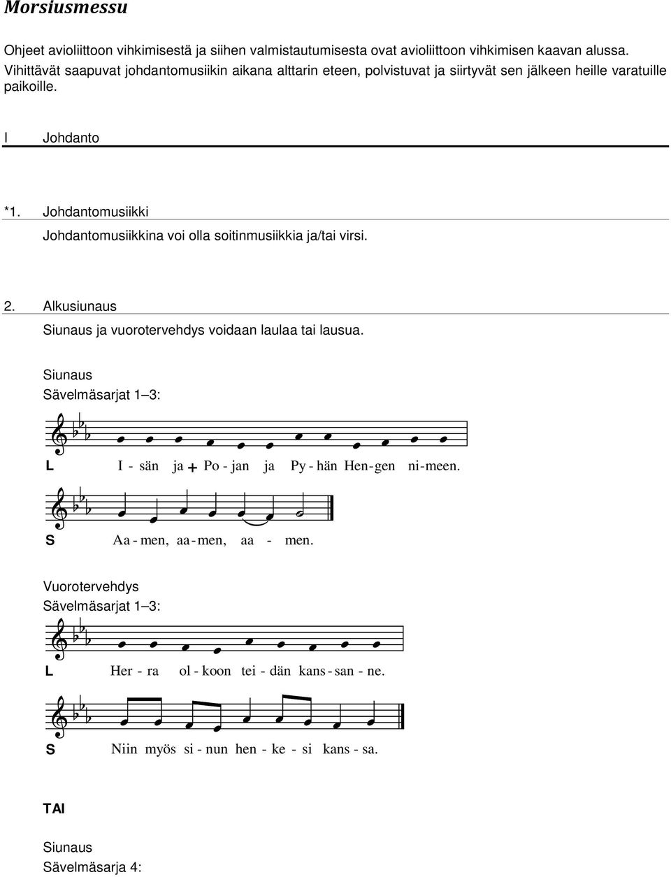 Johdantomusiikki Johdantomusiikkina voi olla soitinmusiikkia ja/tai virsi. 2. Alkusiunaus iunaus ja vuorotervehdys voidaan laulaa tai lausua.