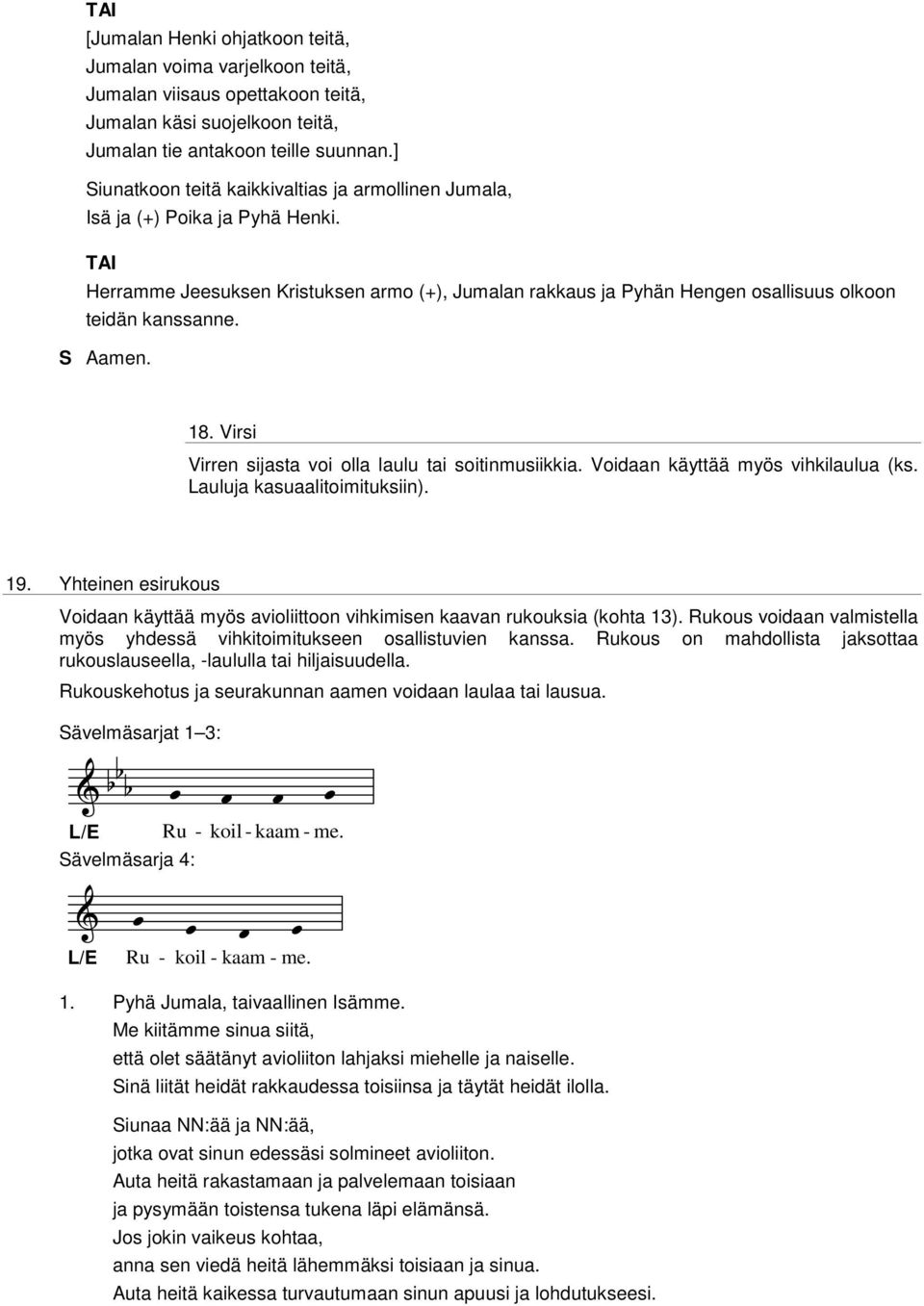 18. Virsi Virren sijasta voi olla laulu tai soitinmusiikkia. Voidaan käyttää myös vihkilaulua (ks. Lauluja kasuaalitoimituksiin). 19.